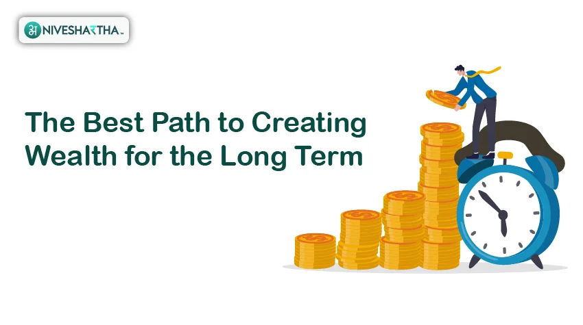 The Best Path to Creating Wealth for the Long Term